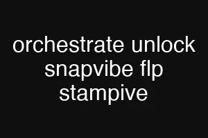 orchestrate unlock snapvibe flp stampive